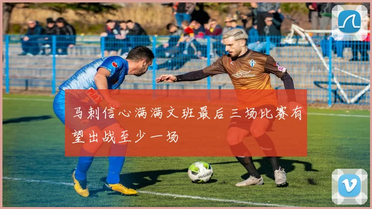 马刺信心满满文班最后三场比赛有望出战至少一场